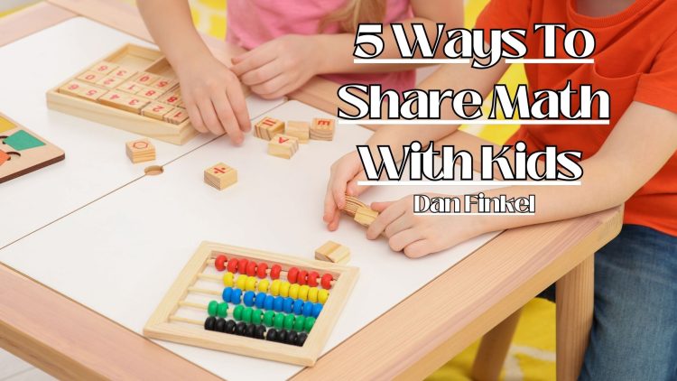 5-Ways-To-Share-Math-With-Kids-Dan-Finkel.jpg